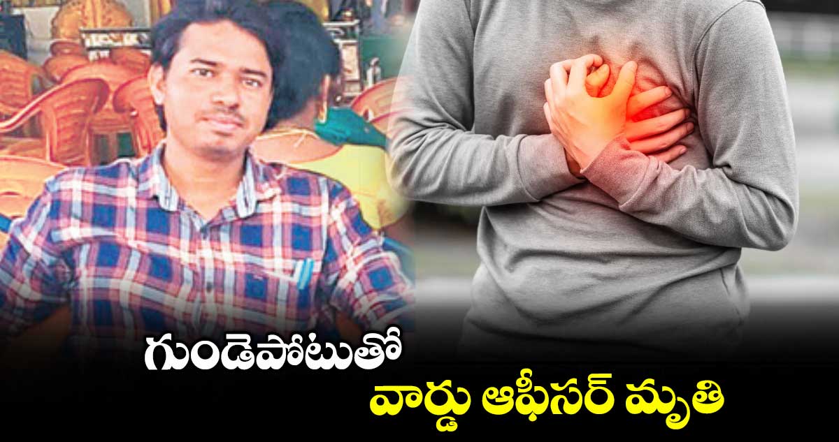 గుండెపోటుతో వార్డు ఆఫీసర్ మృతి