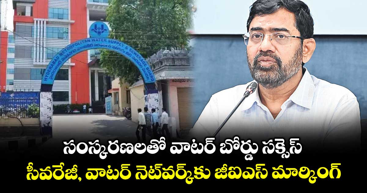 సంస్కరణలతో వాటర్ బోర్డు సక్సెస్ ... సీవరేజీ, వాటర్ నెట్వర్క్కు జీఐఎస్ మార్కింగ్