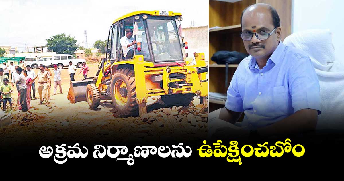 అక్రమ నిర్మాణాలను ఉపేక్షించబోం: చేవెళ్ల తహసీల్దార్ కృష్ణయ్య