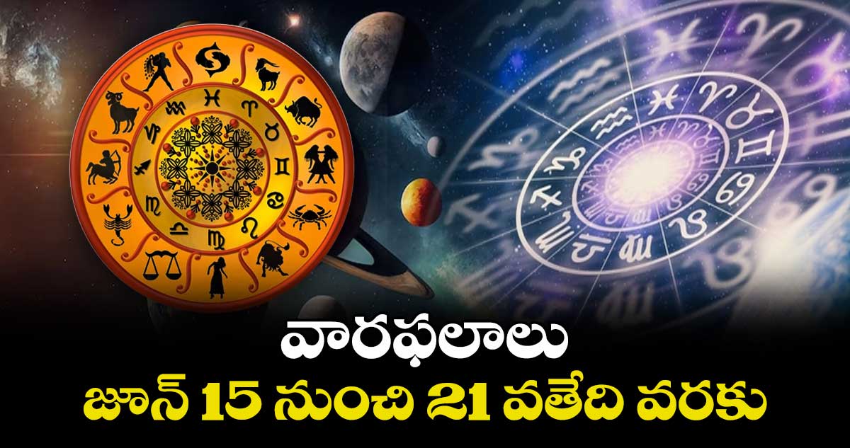 వారఫలాలు: జూన్ 15 నుంచి 21 వతేది వరకు