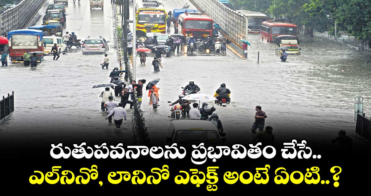 రుతుపవనాలను ప్రభావితం చేసే.. ఎల్నినో, లానినో ఎఫెక్ట్ అంటే ఏంటి..?