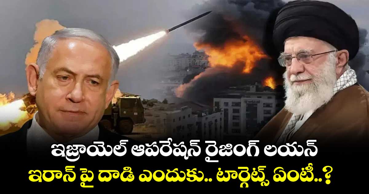 ఇజ్రాయెల్ ఆపరేషన్ రైజింగ్ లయన్ : ఇరాన్ పై దాడి ఎందుకు.. టార్గెట్స్ ఏంటీ..?