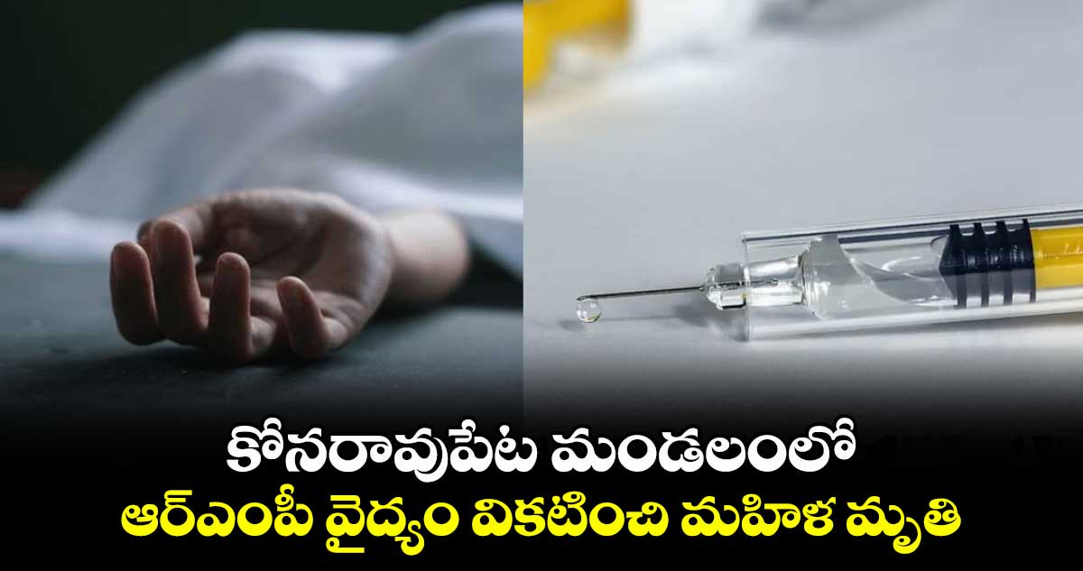 కోనరావుపేట మండలంలో .. ఆర్ఎంపీ వైద్యం వికటించి మహిళ మృతి