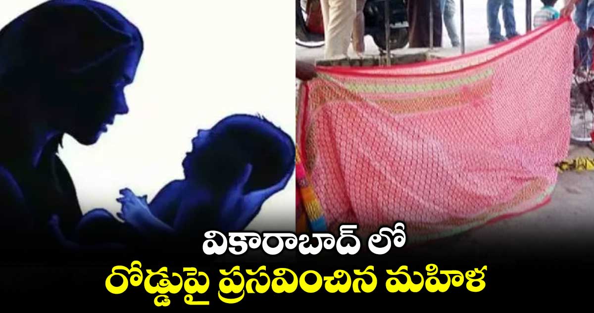 వికారాబాద్ లో రోడ్డుపై ప్రసవించిన మహిళ