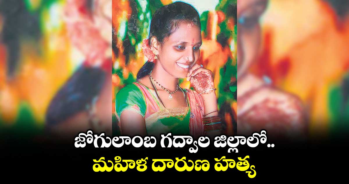 జోగులాంబ గద్వాల జిల్లాలో మహిళ దారుణ హత్య