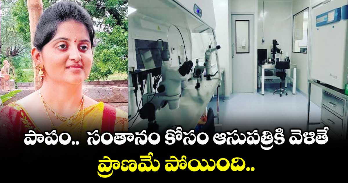 పాపం.. సంతానం కోసం ఆసుపత్రికి వెళితే.. ప్రాణమే పోయింది..