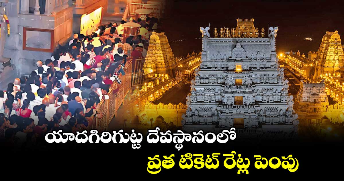 యాదగిరిగుట్ట దేవస్థానంలో వ్రత టికెట్ రేట్ల పెంపు