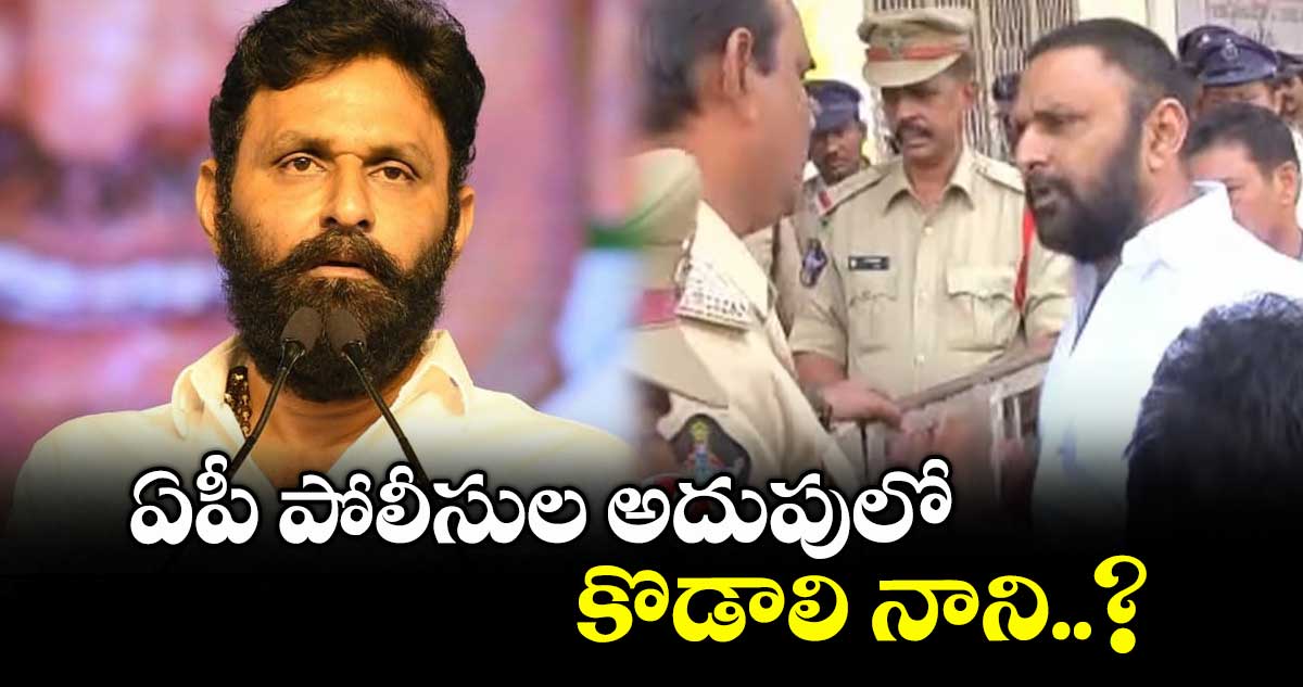 ఏపీ పోలీసుల అదుపులో కొడాలి నాని..?