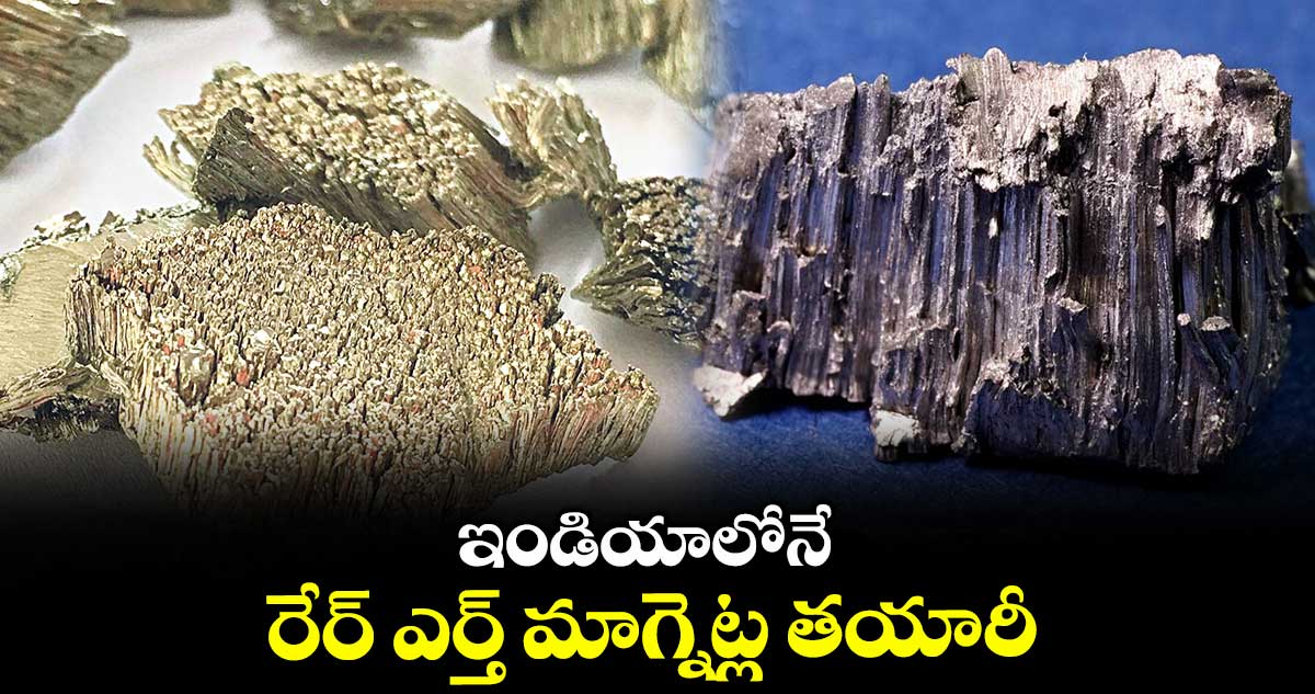 ఇండియాలోనే రేర్ ఎర్త్ మాగ్నెట్ల తయారీ