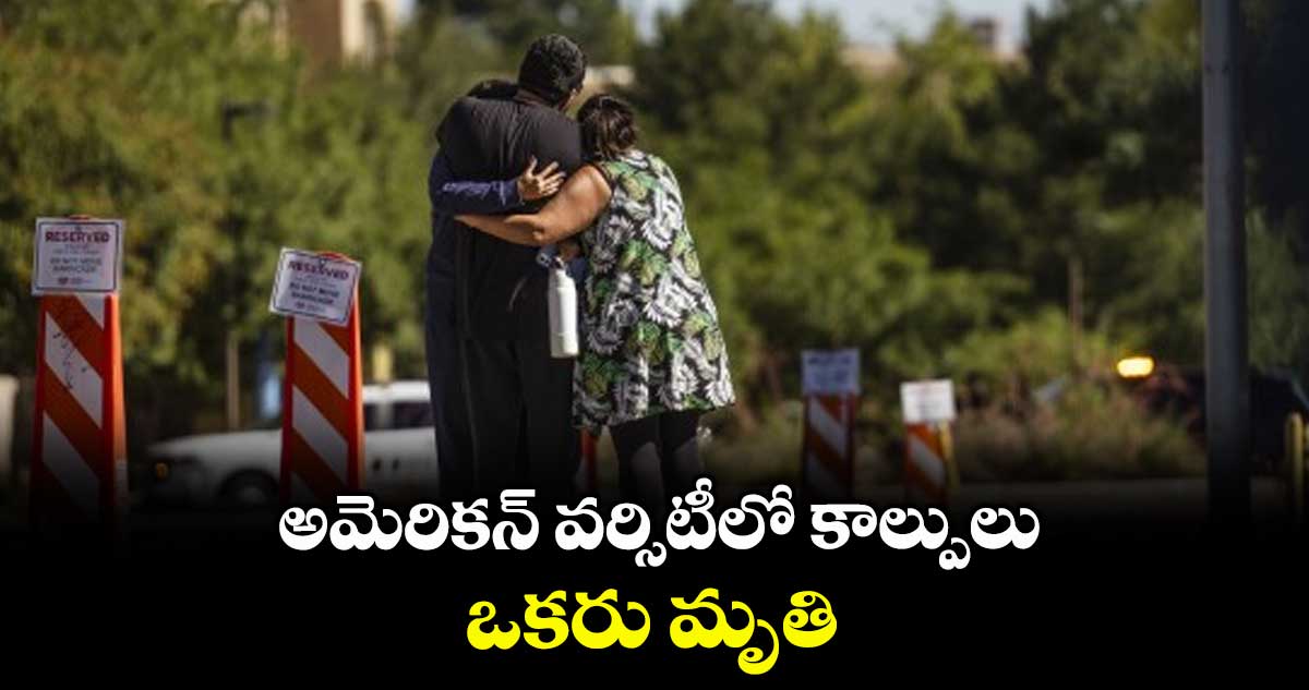 అమెరికన్ వర్సిటీలో కాల్పులు .. ఒకరు మృతి