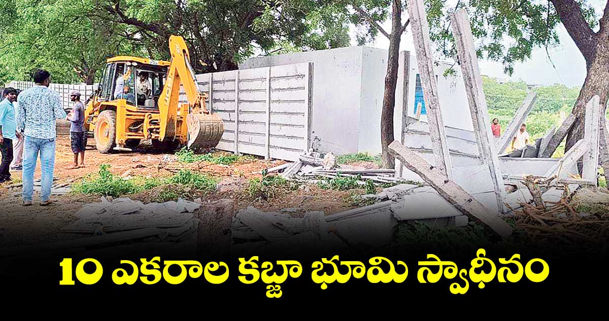 10 ఎకరాల కబ్జా భూమి స్వాధీనం