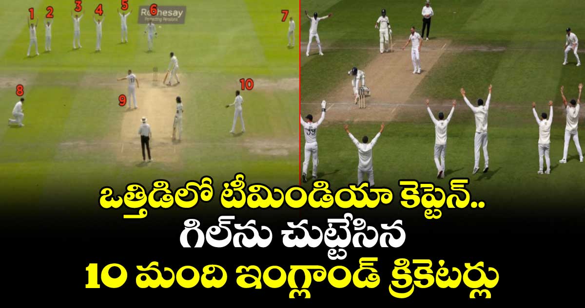 IND vs ENG 2025: ఒత్తిడిలో టీమిండియా కెప్టెన్.. గిల్ను చుట్టేసిన 10 మంది ఇంగ్లాండ్ క్రికెటర్లు