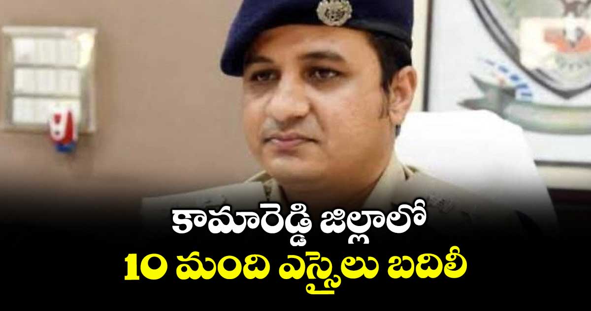 కామారెడ్డి జిల్లాలో 10 మంది ఎస్సైలు బదిలీ