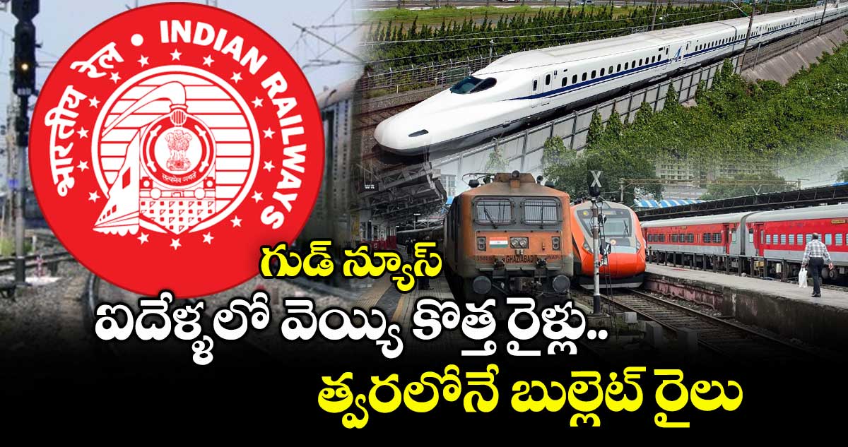గుడ్ న్యూస్: ఐదేళ్ళలో వెయ్యి కొత్త రైళ్లు.. త్వరలోనే బుల్లెట్ రైలు