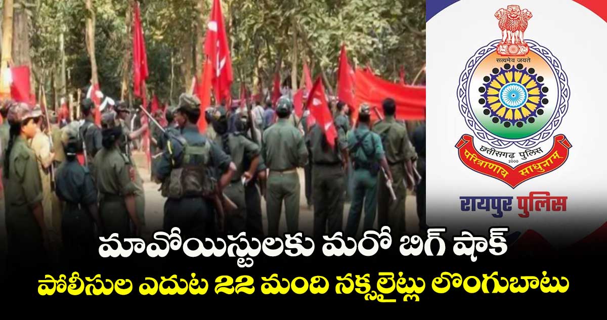 మావోయిస్టులకు మరో బిగ్ షాక్.. పోలీసుల ఎదుట 22 మంది నక్సలైట్లు లొంగుబాటు