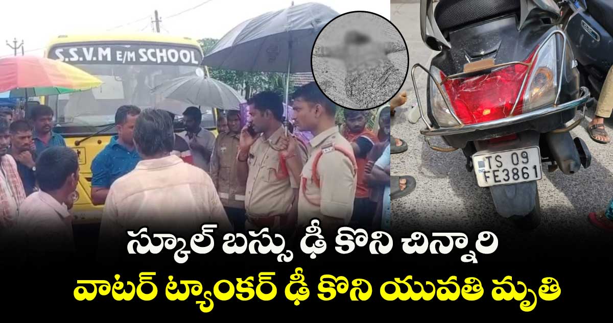 స్కూల్ బస్సు ఢీ కొని చిన్నారి.. వాటర్ ట్యాంకర్ ఢీ కొని యువతి మృతి