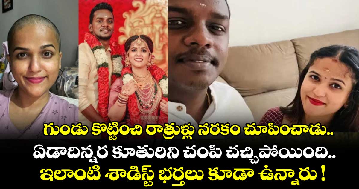 గుండు కొట్టించి రాత్రుళ్లు నరకం చూపించాడు.. ఏడాదిన్నర కూతురిని చంపి చచ్చిపోయింది.. ఇలాంటి శాడిస్ట్ భర్తలు కూడా ఉన్నారు !