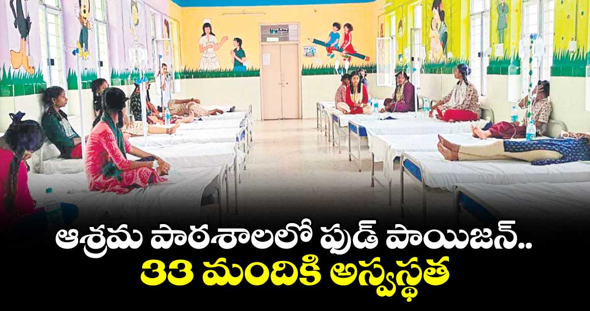 ఆశ్రమ పాఠశాలలో ఫుడ్ పాయిజన్.. 33 మందికి అస్వస్థత