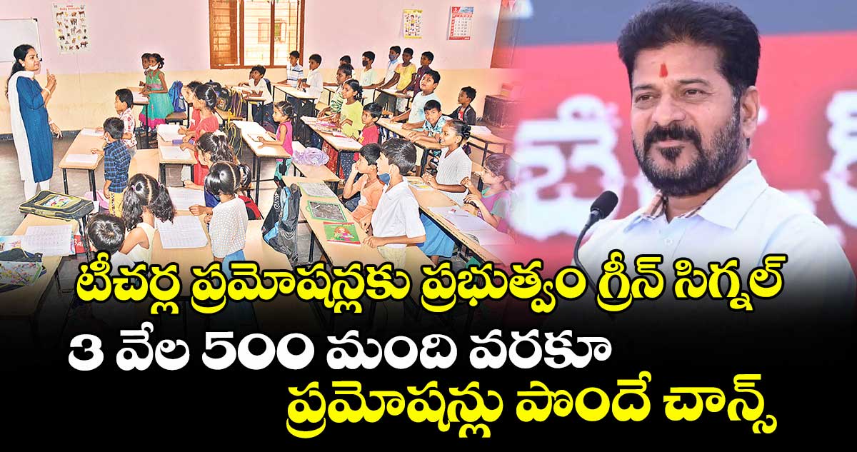 టీచర్ల ప్రమోషన్లకు ప్రభుత్వం గ్రీన్ సిగ్నల్.. 3 వేల 500 మంది వరకూ ప్రమోషన్లు పొందే చాన్స్