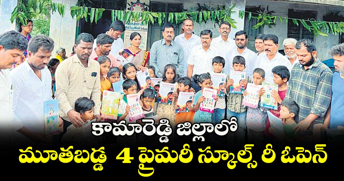 కామారెడ్డి జిల్లాలో మూతబడ్డ 4 ప్రైమరీ స్కూల్స్ రీ ఓపెన్