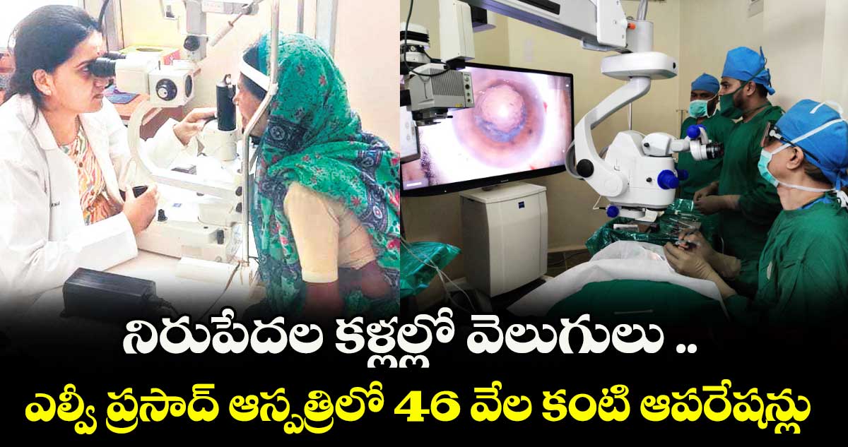 నిరుపేదల కళ్లల్లో వెలుగులు .. ఎల్వీ ప్రసాద్ ఆస్పత్రిలో 46 వేల కంటి ఆపరేషన్లు