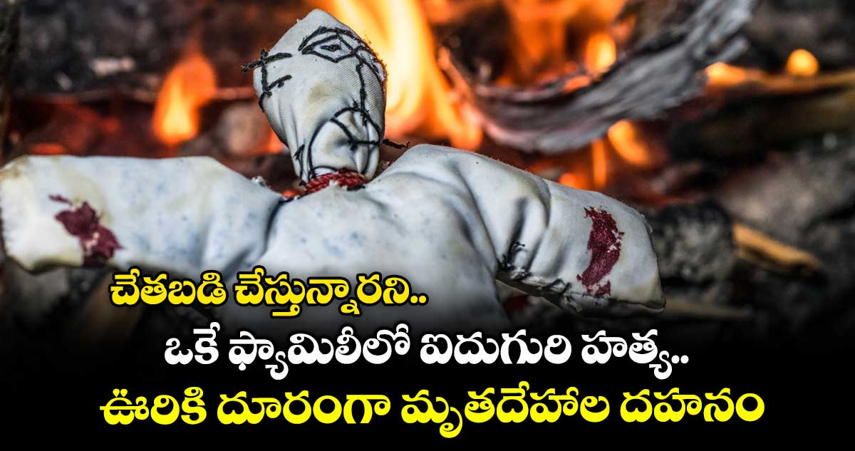 చేతబడి చేస్తున్నారని.. ఒకే ఫ్యామిలీలో ఐదుగురి హత్య.. ఊరికి దూరంగా మృతదేహాల దహనం