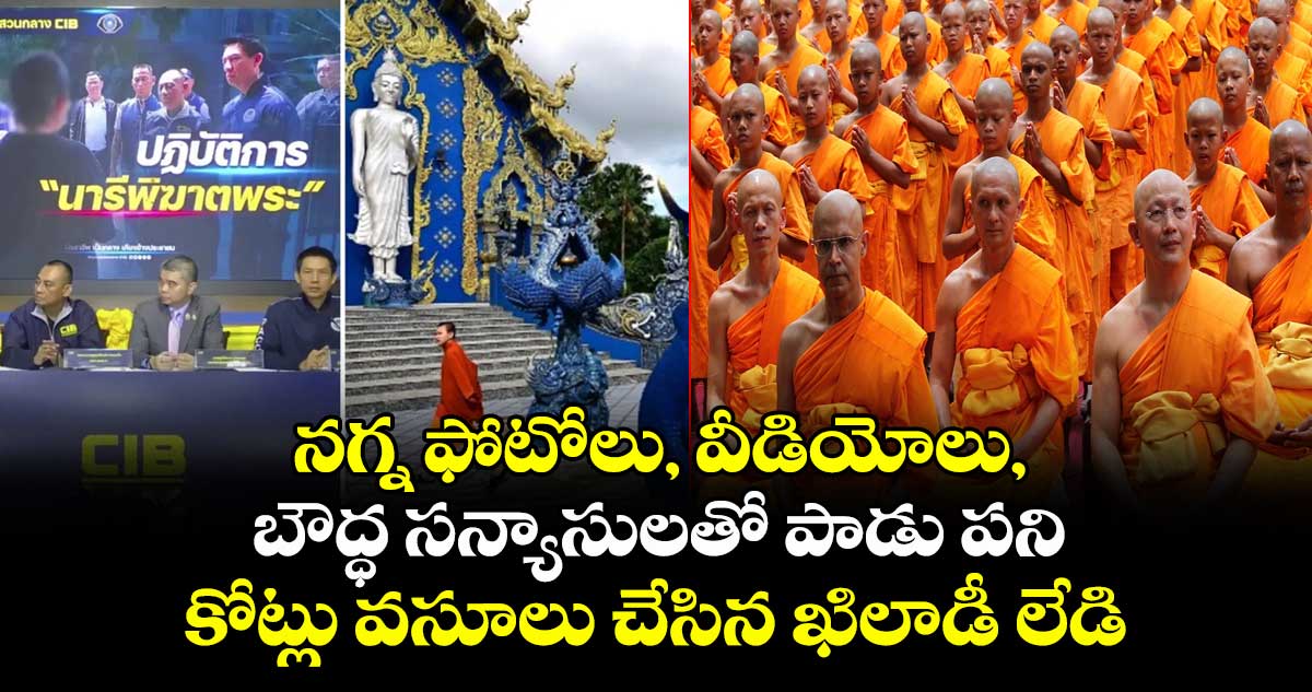 నగ్న ఫోటోలు, వీడియోలు, బౌద్ధ సన్యాసులతో పాడు పని: కోట్లు వసూలు చేసిన ఖిలాడీ లేడి