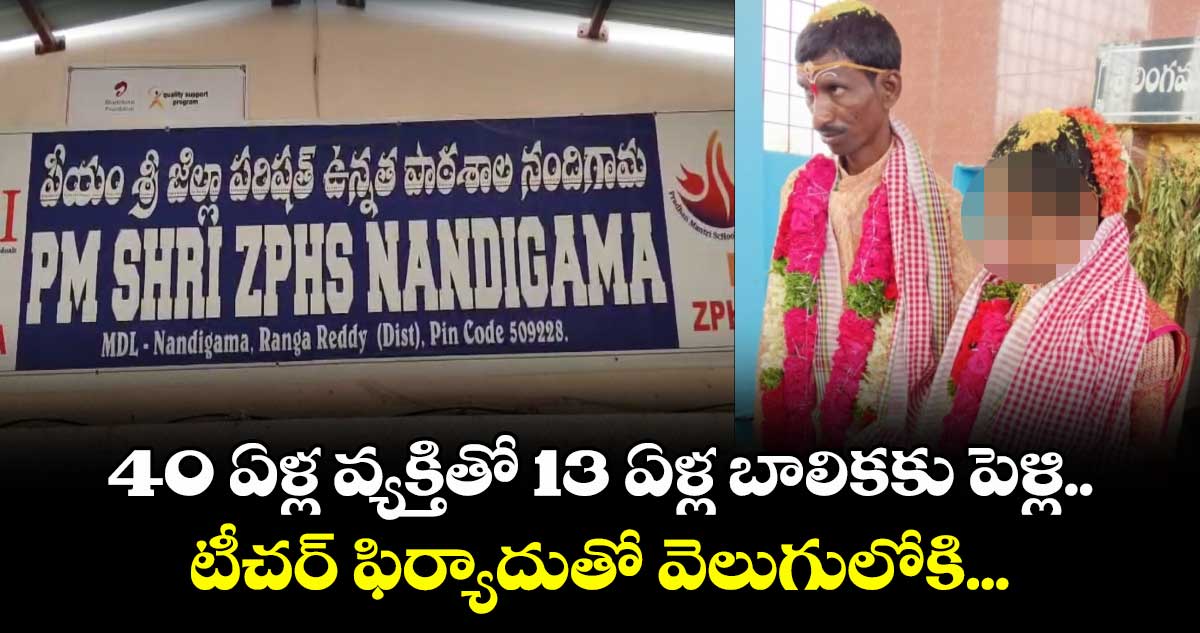 40 ఏళ్ల వ్యక్తితో 13 ఏళ్ల బాలికకు పెళ్లి.. టీచర్ ఫిర్యాదుతో వెలుగులోకి...