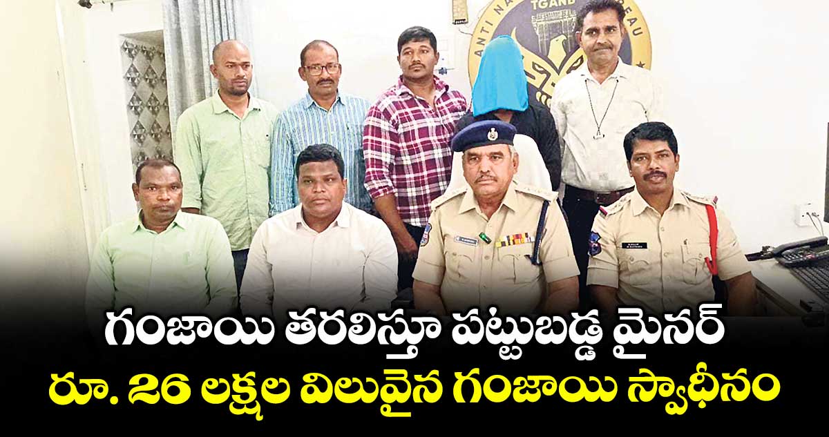 గంజాయి తరలిస్తూ పట్టుబడ్డ మైనర్‌‌...రూ. 26 లక్షల విలువైన గంజాయి స్వాధీనం 