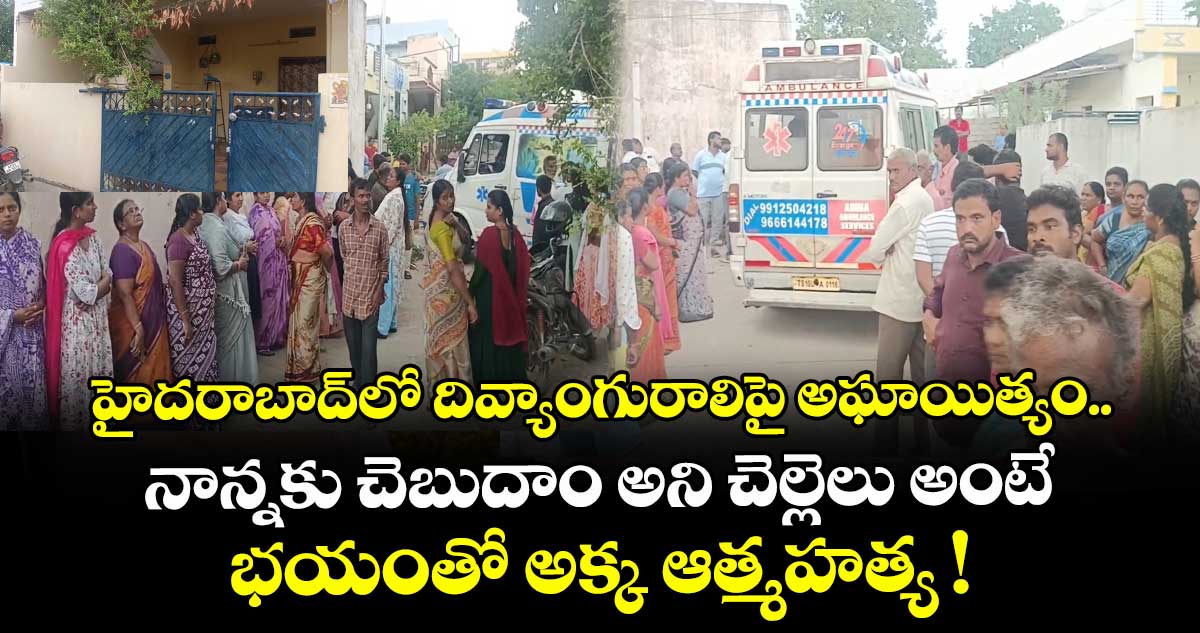 హైదరాబాద్లో దివ్యాంగురాలిపై అఘాయిత్యం.. నాన్నకు చెబుదాం అని చెల్లెలు అంటే భయంతో అక్క ఆత్మహత్య