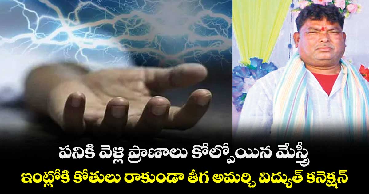 పనికి వెళ్లి ప్రాణాలు కోల్పోయిన మేస్త్రీ ..ఇంట్లోకి కోతులు రాకుండా తీగ అమర్చి విద్యుత్ కనెక్షన్