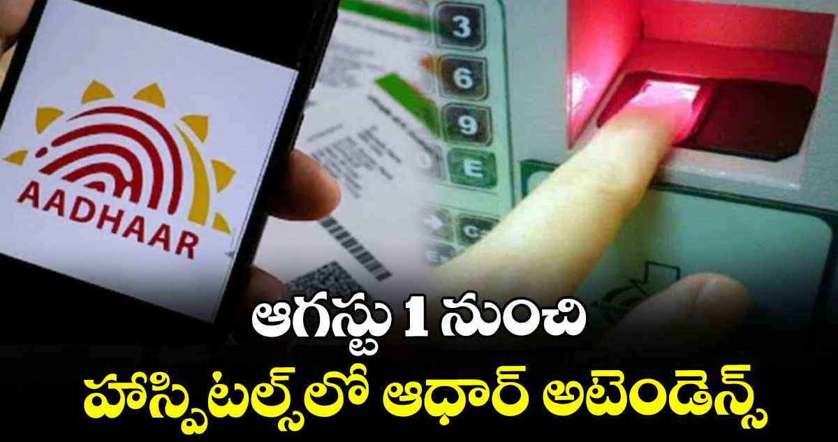 ఆగస్టు 1 నుంచి హాస్పిటల్స్లో ఆధార్ అటెండెన్స్