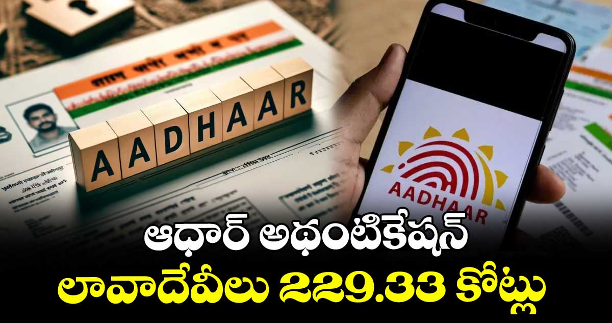 ఆధార్ అథంటికేషన్ లావాదేవీలు 229.33 కోట్లు