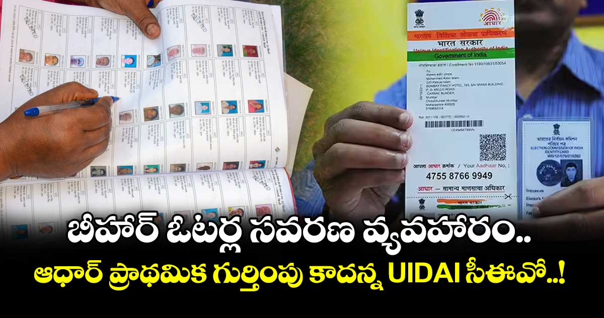 బీహార్ ఓటర్ల సవరణ వ్యవహారం.. ఆధార్ ప్రాథమిక గుర్తింపు కాదన్న UIDAI సీఈవో..!