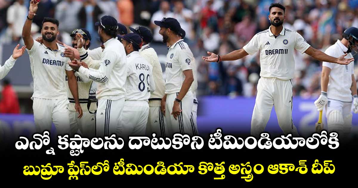 ఎన్నో కష్టాలను దాటుకొని టీమిండియాలోకి.. బుమ్రా ప్లేస్⁭లో టీమిండియా కొత్త అస్త్రం‌‌‌‌‌‌‌ ఆకాశ్‌‌‌‌‌‌‌‌ దీప్‌‌‌‌‌‌‌‌.. 