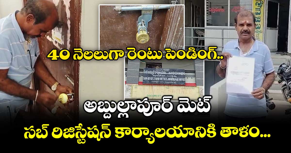 40 నెలలుగా రెంటు పెండింగ్.. అబ్దుల్లాపూర్ మెట్ సబ్ రిజిస్టేషన్ కార్యాలయానికి తాళం...