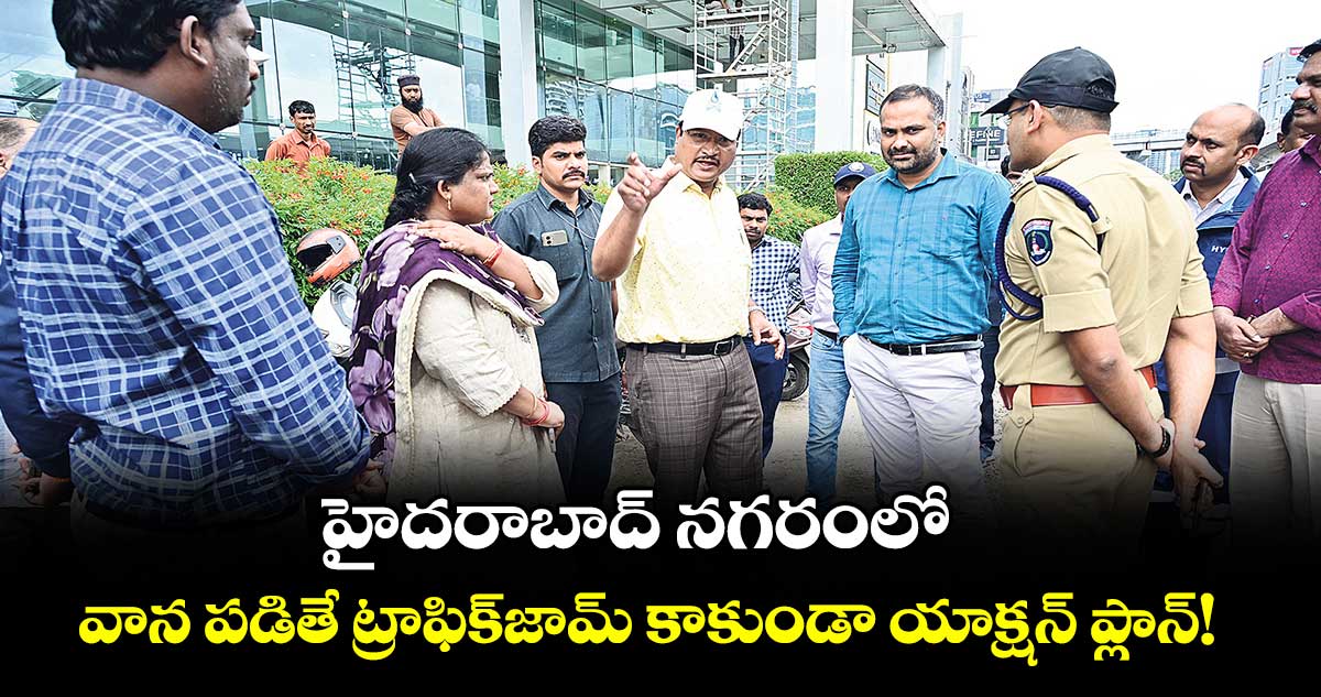 హైదరాబాద్ నగరంలో వాన పడితే ట్రాఫిక్జామ్ కాకుండా యాక్షన్ ప్లాన్!