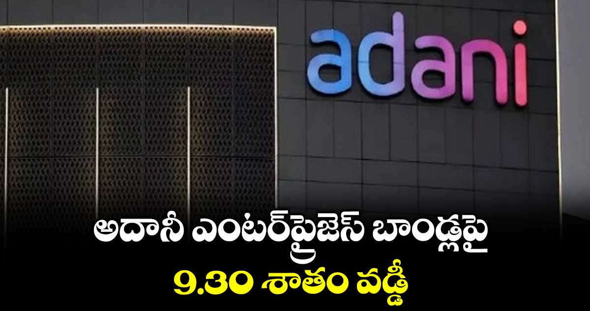 అదానీ ఎంటర్ప్రైజెస్ బాండ్లపై 9.30 శాతం వడ్డీ