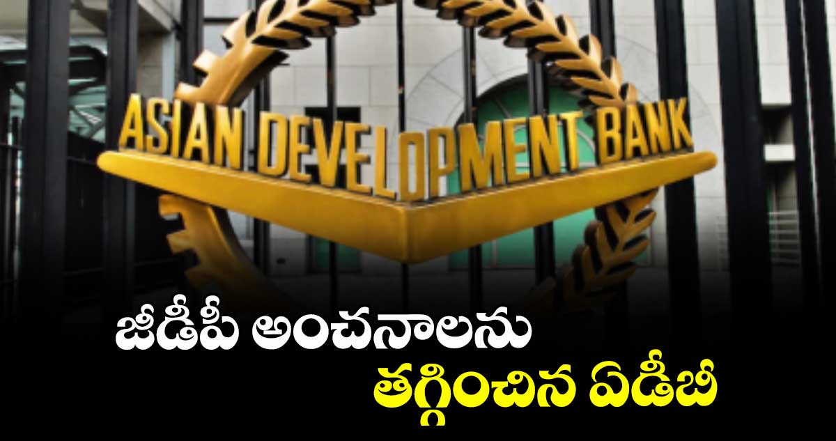 జీడీపీ అంచనాలను తగ్గించిన ఏడీబీ