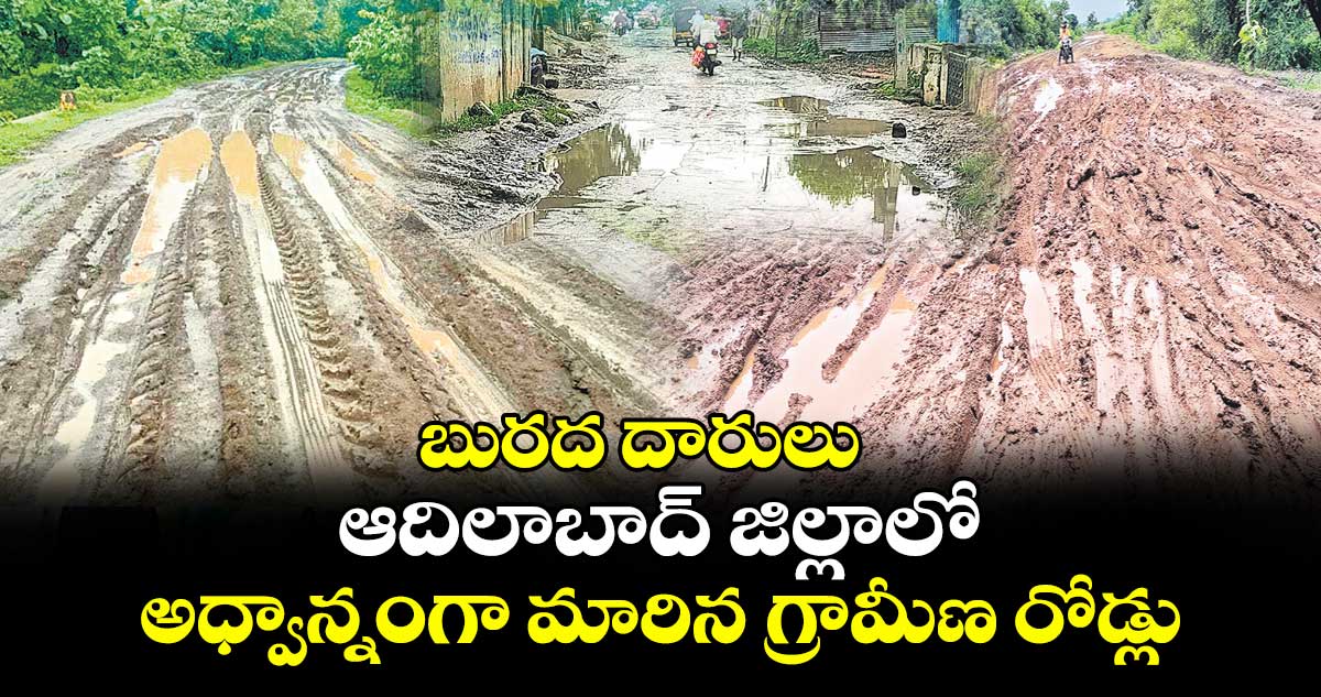 బురద దారులు .. ఆదిలాబాద్ జిల్లాలో అధ్వాన్నంగా మారిన గ్రామీణ రోడ్లు