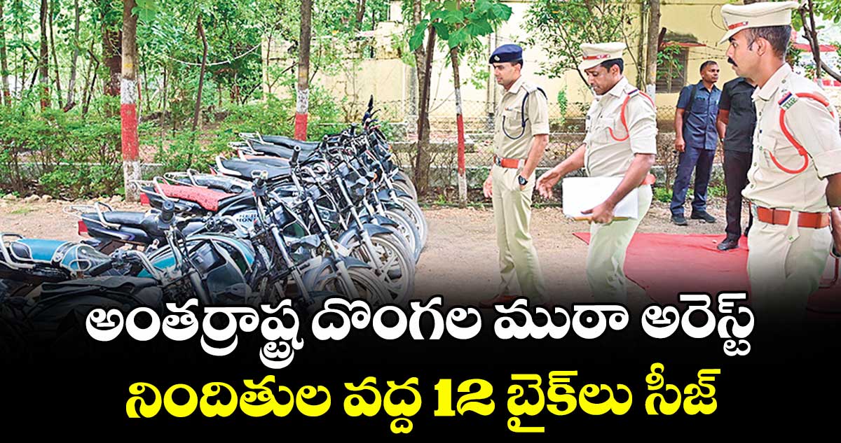 అంతర్రాష్ట్ర దొంగల ముఠా అరెస్ట్ .. నిందితుల వద్ద 12 బైక్లు సీజ్