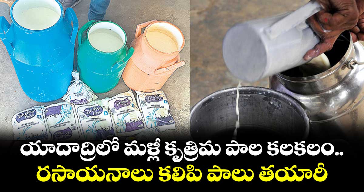 యాదాద్రిలో మళ్లీ కృత్రిమ పాల కలకలం.. రసాయనాలు కలిపి పాలు తయారీ