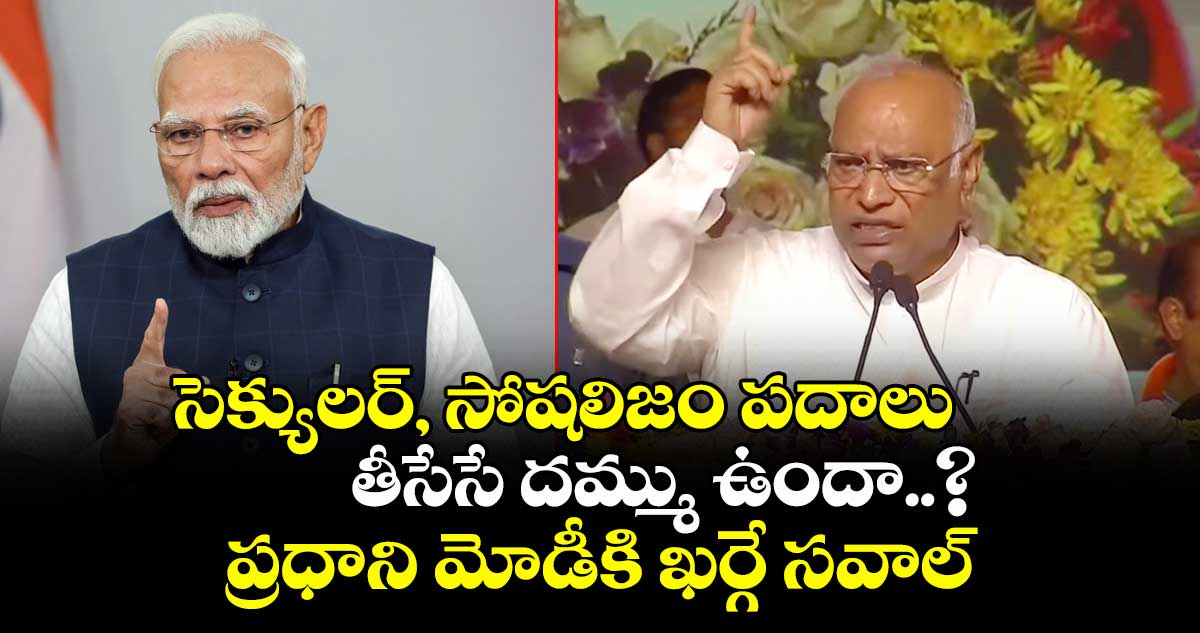 సెక్యులర్, సోషలిజం పదాలు తీసేసే దమ్ము ఉందా..? ప్రధాని మోడీకి ఖర్గే సవాల్