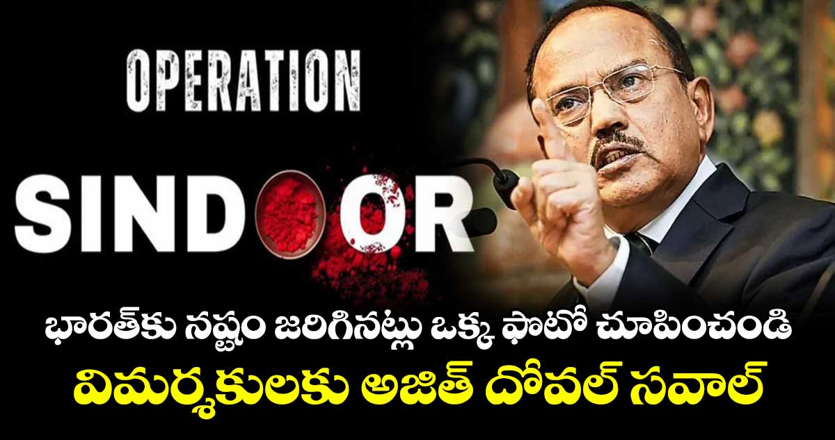 భారత్కు నష్టం జరిగినట్లు ఒక్క ఫొటో చూపించండి: విమర్శకులకు అజిత్ దోవల్ సవాల్