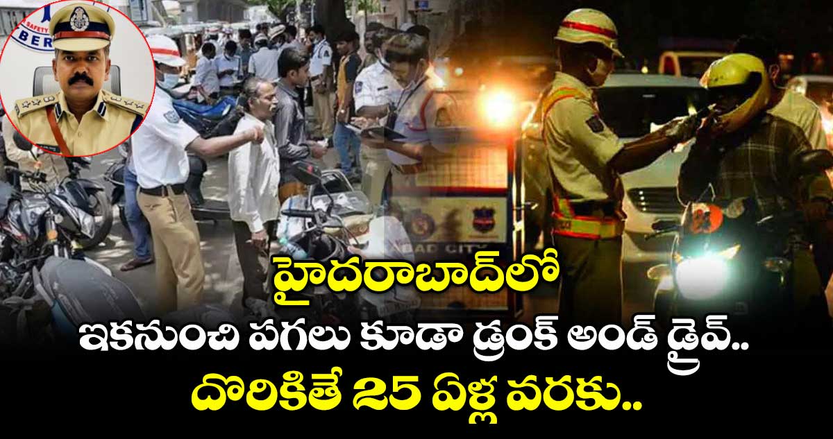 వాహనదారులకు అలర్ట్.. హైదరాబాద్లో ఇకనుంచి పగలు కూడా డ్రంక్ అండ్ డ్రైవ్.. దొరికితే 25 ఏళ్ల వరకు..