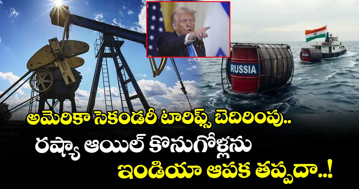 అమెరికా సెకండరీ టారిఫ్స్ బెదిరింపు.. రష్యా ఆయిల్ కొనుగోళ్లను ఇండియా ఆపక తప్పదా..!