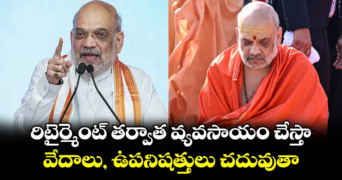 రిటైర్మెంట్ తర్వాత వ్యవసాయం చేస్తా.. వేదాలు, ఉపనిషత్తులు చదువుతా: కేంద్రమంత్రి అమిత్ షా