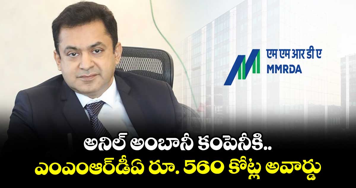 అనిల్ అంబానీ కంపెనీకి.. ఎంఎంఆర్డీఏ రూ. 560 కోట్ల అవార్డు