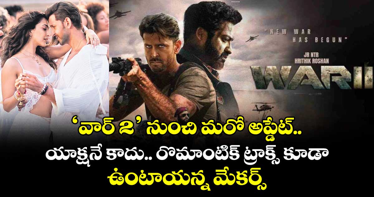 ‘వార్ 2’ నుంచి మరో అప్డేట్.. యాక్షనే కాదు.. రొమాంటిక్ ట్రాక్స్ కూడా ఉంటాయన్న మేకర్స్