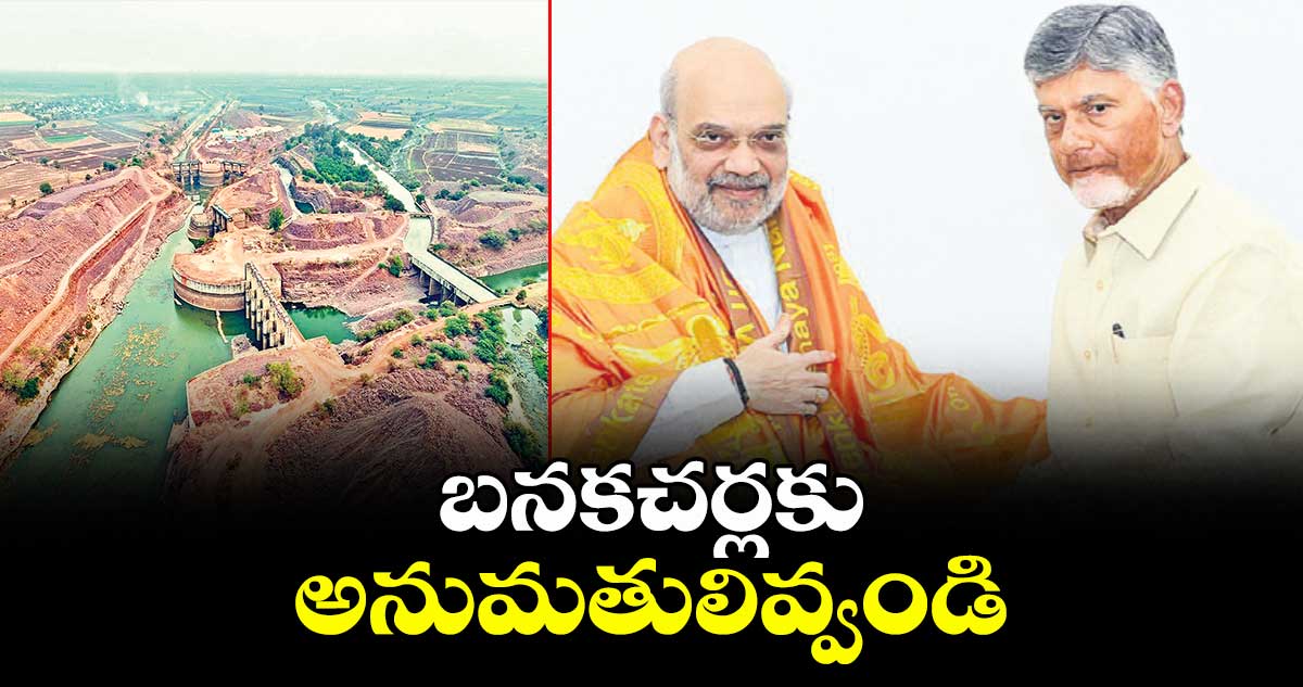బనకచర్లకు అనుమతులివ్వండి : ఏపీ సీఎం చంద్రబాబు